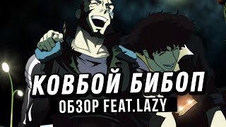 Ковбой Бибоп. Обзор на аниме. feat. Lazy