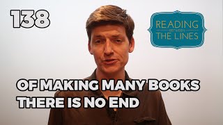 Reading Between the Lines 138 - Of Making Many Books, There is No End