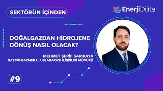 Doğalgaz ve Hidrojen alanındaki gelişmeler | GAZBİR-GAZMER | M.Şerif Sarıkaya | Sektörün İçinden #9