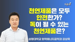 천연제품은 모두 안전한가? 독이 될 수 있는 천연제품은? / 상명대학교 화학에너지공학과 강상욱