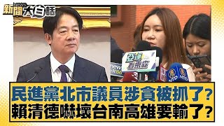 民進黨北市議員涉貪被抓了？賴清德嚇壞台南高雄要輸了？【#新聞大白話】20250212-9｜#葉元之#陳揮文#鄭村棋