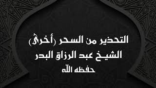 خطبة التحذير من السحر ( أخرى ) || الشيخ عبد الرزاق البدر