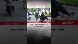 CSGT kiểm tra nồng độ cồn Mùng 1 Tết #antv #shorts #thoisu #nongdocon