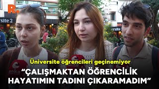 Üniversite öğrencileri geçinemiyor: Çalışmaktan öğrencilik hayatımın tadını çıkaramadım