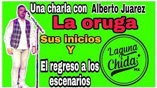 Una charla con Alberto Juárez (la oruga) laguna chida