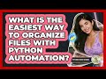 What Is The Easiest Way To Organize Files With Python Automation? - Python Code School