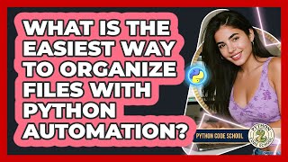 What Is The Easiest Way To Organize Files With Python Automation? - Python Code School