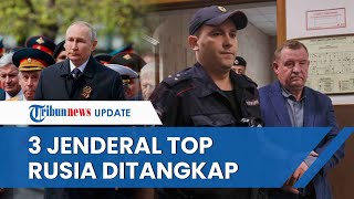 Diduga Salah Gunakan Kekuasaan, 3 Jenderal Top Rusia Ditangkap, Terancam 10 Tahun Penjara