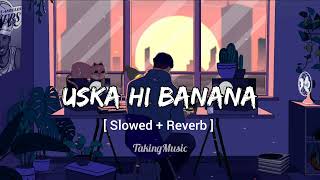 Uska Hi Banana [ Slowed And Reverb ] - Arijit Singh | Takingmusic