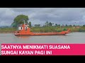 SAATNYA MENIKMATI SUASANA SUNGAI KAYAN DI PAGI HARI