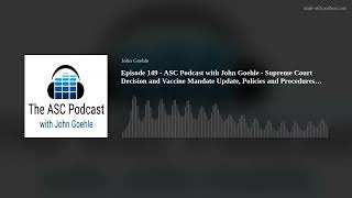 Episode 149 - ASC Podcast with John Goehle - Supreme Court Decision and Vaccine Mandate Update, Poli