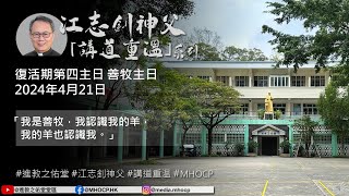 2024.4.21 復活期第四主日 善牧主日 江志釗神父 講道重温系列 「我是善牧，我認識我的羊，我的羊也認識我。」 MHOCP