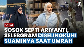 SOSOK Siti Septi Ariyanti, Selebgram yang Diselingkuhi Suami saat Umrah