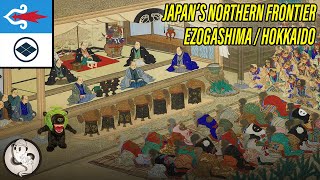 Japan’s Northern Frontier | EZOGASHIMA or HOKKAIDO