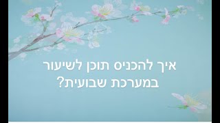 איך להכניס תוכן במערכת שעות שבועית?