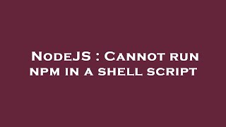 NodeJS : Cannot run npm in a shell script