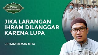 Bagaimana Jika Melanggar Larangan Ihram Karena Lupa | Ustadz Oemar Mita - Damai Indonesiaku