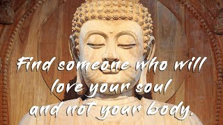 SOURCE QUOTES | Find Someone Who Will Love Your Soul And Not Your Body | Buddha Quotes |