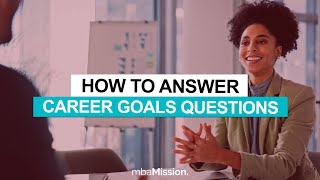 How to Answer "What are your short- and long-term career goals?" | MBA Interviews
