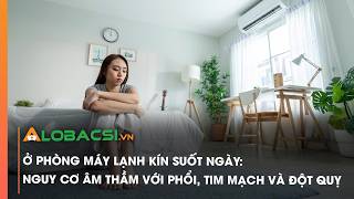 Ở phòng máy lạnh kín suốt ngày: Nguy cơ âm thầm với phổi, tim mạch và đột quỵ