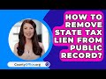 How To Remove State Tax Lien From Public Record? - CountyOffice.org