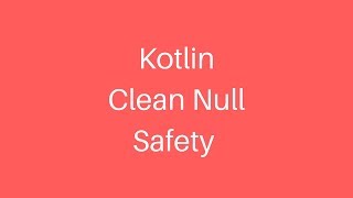 Kotlin - Clean Null Safety and No More NullPointerExceptions