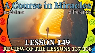 L149: Review of the lessons 137-138 [A Course in Miracles, explained differently]