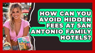 How Can You Avoid Hidden Fees At San Antonio Family Hotels? - Everything About San Antonio