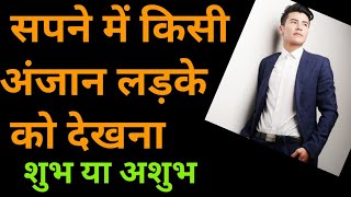 सपने में किसी अंजान लड़के को देखना || Sapne me anjaan ladka dekhna||seeing an unknown boy in a dream