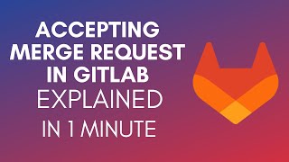 How To Accept Merge Request In GitLab? (2024)