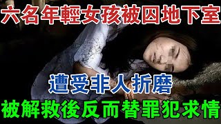 六名年輕女孩被囚地下室，遭受非人折磨，被解救後反而替罪犯求情 #大案紀實 #刑事案件 #大案要案