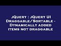 jQuery : jQuery UI Draggable/Sortable - Dynamically added items not draggable