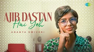 Ajib Dastan Hai Yeh - Unplugged | Ananya Dwivedi | Lata Mangeshkar