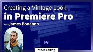 Creating a Vintage Look in Premiere Pro with James Bonanno