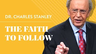 The Faith To Follow – Dr. Charles Stanley