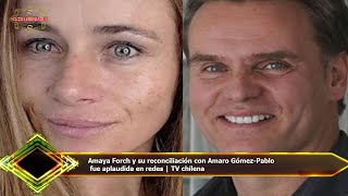Amaya Forch y su reconciliación con Amaro Gómez-Pablo  fue aplaudida en redes | TV chilena