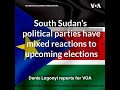 South Sudan’s mixed elections reactions