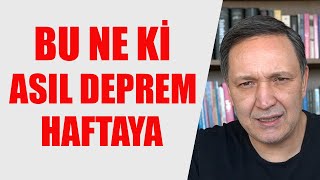 BU NE Kİ ASIL DEPREM HAFTAYA