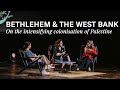 Bethlehem & The West Bank: On the intensifying colonisation of Palestine