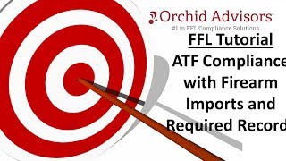 FFL Tutorial - ATF Compliance with Firearm Imports and Required Records