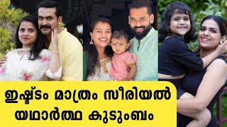 ഇഷ്ട്ടം മാത്രം സീരിയൽ താരങ്ങളുടെ യഥാർത്ഥ കുടുംബം | ishttam mathram serial actors real family