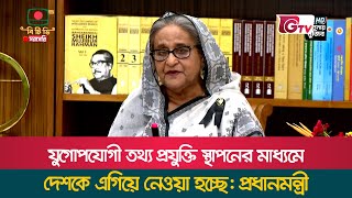 যুগোপযোগী তথ্য প্রযুক্তি স্থাপনের মাধ্যমে দেশকে এগিয়ে নেওয়া হচ্ছে: প্রধানমন্ত্রী | Sheikh Hasina