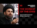 The Worship of the Eyes | Sayed Mohammad Baqer Qazwini