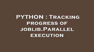 PYTHON : Tracking progress of joblib.Parallel execution