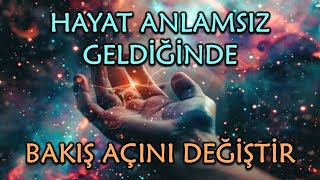 HAYAT ANLAMSIZ GELDİĞİNDE BAKIŞ AÇINI DEĞİŞTİR / DİBE VURDUĞUNDA HER ŞEYE RAĞMEN DEVAM ET