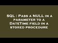 SQL : Pass a NULL in a parameter to a DateTime field in a stored procedure