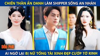 Chiến Thần Ẩn Danh Làm Shipper Sống An Nhàn, Ai Ngờ Lại Bị Nữ Tổng Tài Xinh Đẹp Cướp Mất Tờ Rinh