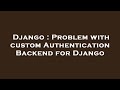 Django : Problem with custom Authentication Backend for Django