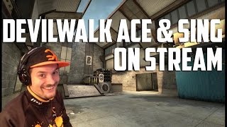 CSGO: Devilwalk ace \u0026 sing on stream