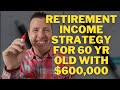 Retirement Income Strategy for 60 year old with $600,000 in Retirement Savings || Can I Retire